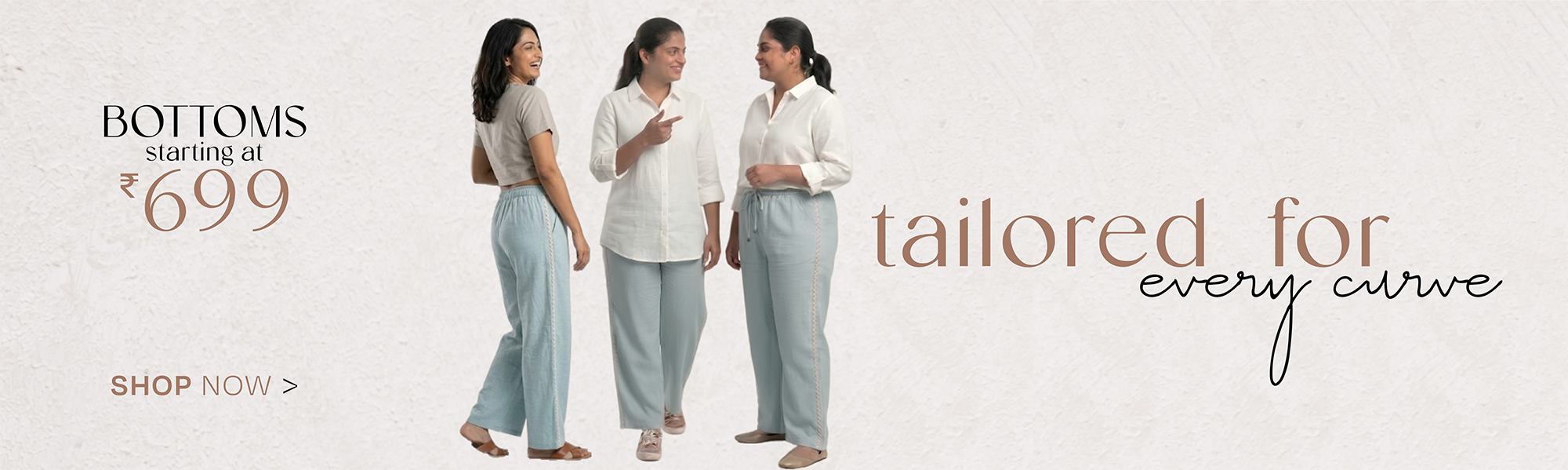 Bottoms starting at ₹699/- only